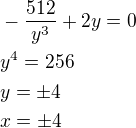 $-\frac{512}{y^3}+2y=0\nly^4=256\nly=\pm 4\nlx=\pm 4$