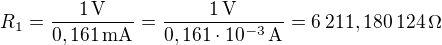 $R_1=\frac{1\operatorname{V}}{0,161\operatorname{mA}} = \frac{1\operatorname{V}}{0,161\cdot10^{-3}\operatorname{A}}=6\:211,180\:124\operatorname{\Omega}$