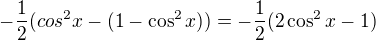 $-\frac{1}{2}(cos^{2}x-(1-\cos ^{2}x))=-\frac{1}{2}(2\cos ^{2}x-1)$