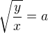 $\sqrt{\frac{y}{x}}=a$