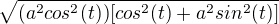 $\sqrt{(a^{2}cos^{2}(t))[cos^{2}(t)+a^{2}sin^{2}(t)]}$