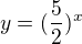 $y=(\frac{5}{2})^{x}$