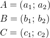 $A=(a_1; \,a_2)\nlB=(b_1;\,b_2)\nlC=(c_1;\,c_2)$