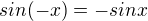 $ sin(-x)=-sinx$