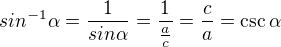 $sin^{-1} \alpha = \frac{1}{sin \alpha} = \frac{1}{\frac{a}{c}} = \frac{c}{a} = \csc \alpha$