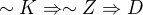 $\sim K \Rightarrow \sim Z \Rightarrow D$