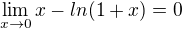 $\lim_{x\rightarrow0}x-ln(1+x)=0$