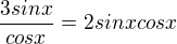 $\frac{3sinx}{cosx}=2sinxcosx$