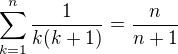 $\sum_{k=1}^{n}\frac{1}{k(k+1)} = \frac{n}{n+1}$