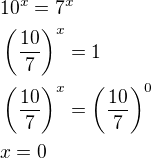 $10^x=7^x\nl\(\frac{10}{7}\)^x=1\nl\(\frac{10}{7}\)^x=\(\frac{10}{7}\)^0\nlx=0$
