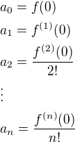 $a_0=f(0)\nla_1=f^{(1)}(0)\nla_2=\frac{f^{(2)}(0)}{2!}\nl\vdots\nla_n=\frac{f^{(n)}(0)}{n!}$