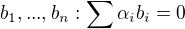 $b_1, ..., b_n : \sum_{}^{} \alpha_i b_i = 0$