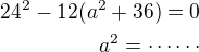 $24^2-12(a^2+36)=0\\a^2=\cdots\cdots$