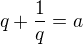 $q+\frac 1q=a$