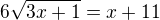 $6\sqrt{3x+1}=x+11$