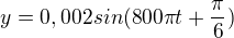 $y = 0,002sin(800\pi t+ \frac{\pi }{6})$