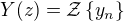 $Y(z) = \mathcal{Z}\{y_n\}$