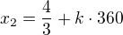 $x_2=\frac{4}{3}+k\cdot 360$