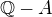 $\mathbb{Q}- A$