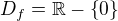 $D_f=\mathbb R-\{0\}$