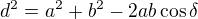 $d^2=a^2+b^2-2ab\cos\delta$