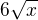 $6{\sqrt{x}}$