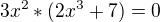 $3x^2*(2x^3+7)=0$