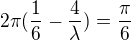 $2\pi(\frac16-\frac 4\lambda)=\frac \pi6$