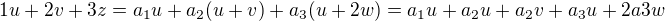 $1u+2v+3z=a_1u+a_2(u+v)+a_3(u+2w)=a_1u+a_2u+a_2v+a_3u+2a3w$