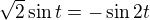 $\sqrt{2}\sin t=-\sin2t$