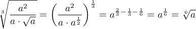 $\sqrt[3]{\frac{a^2}{a\cdot\sqrt{a}}}=\(\frac{a^2}{a\cdot a^{\frac 12}}\)^\frac{1}{3}=a^{\frac 23-\frac 13-\frac 16}=a^{\frac 16}=\sqrt[6]{a}$