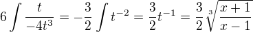 $6\int \frac{t}{-4t^3}=-\frac{3}{2}\int t^{-2}=\frac{3}{2}t^{-1}=\frac{3}{2}\sqrt[3]{\frac{x+1}{x-1}}$