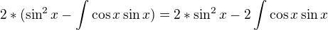 kopírovat do textarea $2*(\sin ^{2}x-\int_{}^{}\cos x\sin x)=2*\sin ^{2}x-2\int_{}^{}\cos x\sin x$