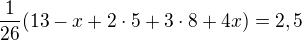 $\frac{1}{26} (13 - x + 2\cdot 5 + 3 \cdot 8 + 4x) = 2,5$