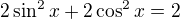 $2\sin^2x+2\cos^2x =2$