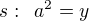 $s:\enspace a^2=y$