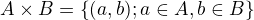 $A \times B =\{(a,b);a \in A, b \in B \}$