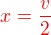 $\color{red} x = \frac v2$