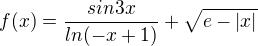$f(x) = \frac{sin 3x}{ln(-x + 1)} + \sqrt{e-|x|}$