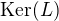 $\mathrm{Ker}(L)$