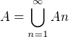$A=\bigcup_{n=1}^{\infty }An$