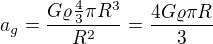 $a_g=\frac{G\varrho\frac43\pi R^3}{R^2}=\frac{4G\varrho\pi R}3$