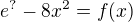 $e^?-8x^2=f(x)$