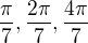 $\frac {\pi}7 , \frac {2\pi}7, \frac {4\pi}7$