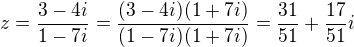 $z=\frac{3-4i}{1-7i}=\frac{(3-4i)(1+7i)}{(1-7i)(1+7i)}=\frac{31}{51}+\frac{17}{51}i$