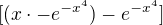 $[(x\cdot -e^{-x^{4}})-e^{-x^{4}}] $
