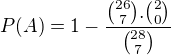 $P(A) = 1- \frac{{26\choose 7}.{2\choose 0}}{{28\choose 7}}$