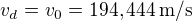 $v_d=v_0=194,444\,\rm{m/s}$