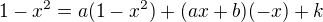 $1-x^2=a(1-x^2)+(ax+b)(-x)+k$