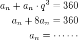 $a_n+a_n\cdot q^3=360\\a_n+8a_n=360\\a_n=\cdots\cdots$